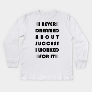 I never dreamed about success i worked for it motivational saying Kids Long Sleeve T-Shirt